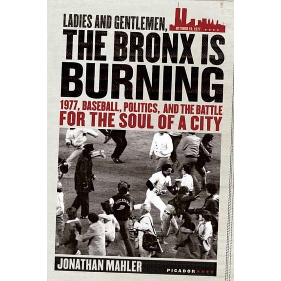 Ladies and Gentlemen, the Bronx Is Burning: 1977, Baseball, Politics, and the Battle for the Soul of a City, (Paperback)