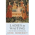 thumbnail image 1 of Pre-Owned Ladies in Waiting: From the Tudors to the Present Day (Paperback) by Anne Somerset, 1 of 1