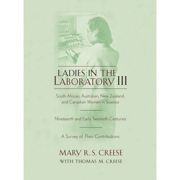 Ladies in the Laboratory III: South African, Australian, New Zealand, and Canadian Women in Science: Nineteenth and Earl, (Hardcover)