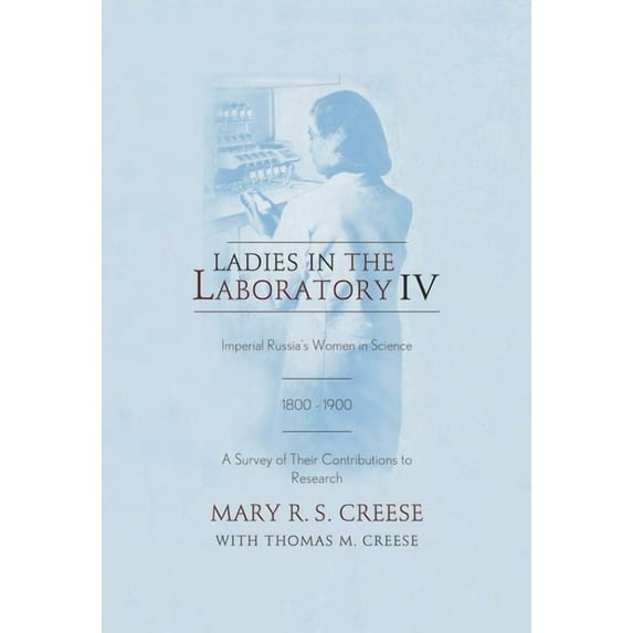 Ladies in the Laboratory IV: Imperial Russia's Women in Science, 1800-1900: A Survey of Their Contributions to Research, (Hardcover)