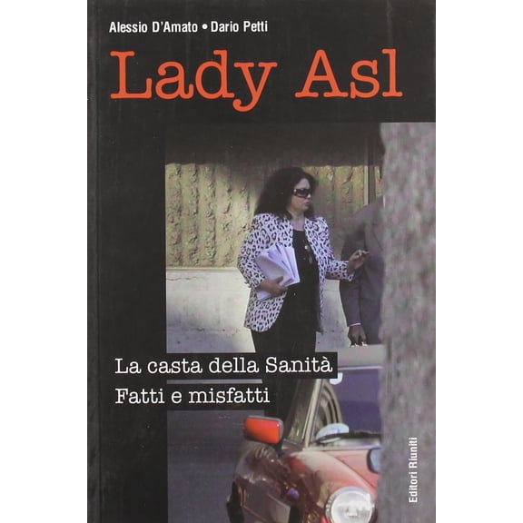 Dario Petti,Alessio D'Amato Lady Asl. La casta della Sanit. Fatti e misfatti (Paperback)