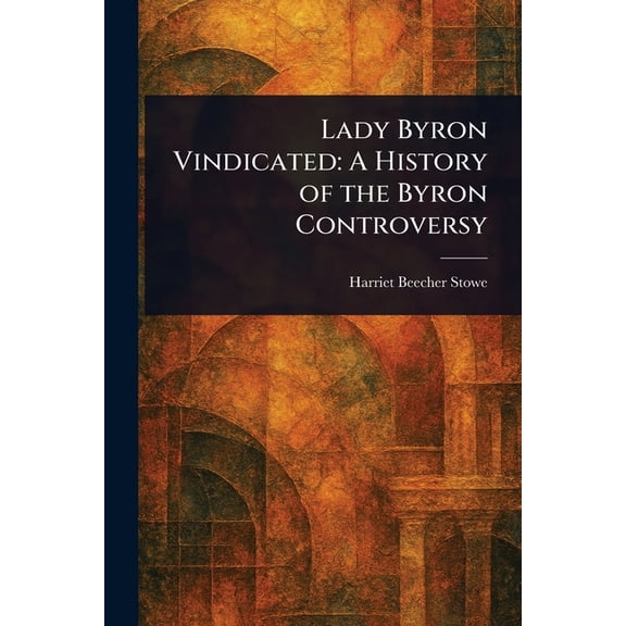 Lady Byron Vindicated: A History of the Byron Controversy, (Paperback)