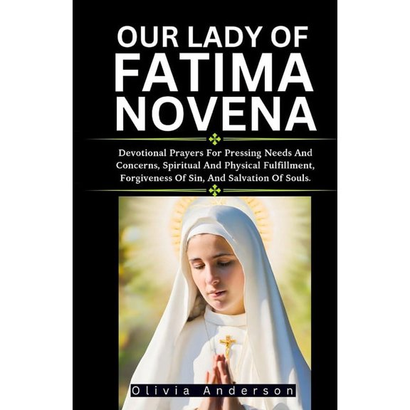 Our Lady of Fatima Novena: Devotional Prayers For Pressing Needs And Concerns, Spiritual And Physical Fulfilment, Forgiveness Of Sin, And Salvation Of Souls., (Paperback)