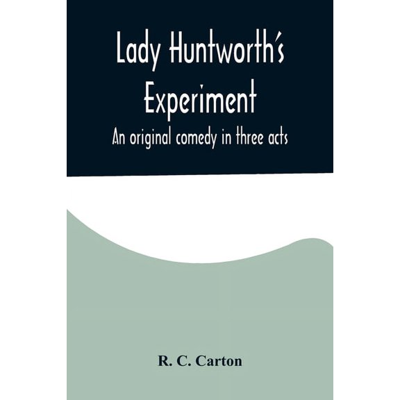 Lady Huntworth's Experiment: An original comedy in three acts, (Paperback)