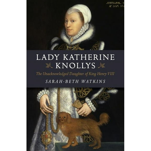 Lady Katherine Knollys : The Unacknowledged Daughter of King Henry VIII (Paperback)
