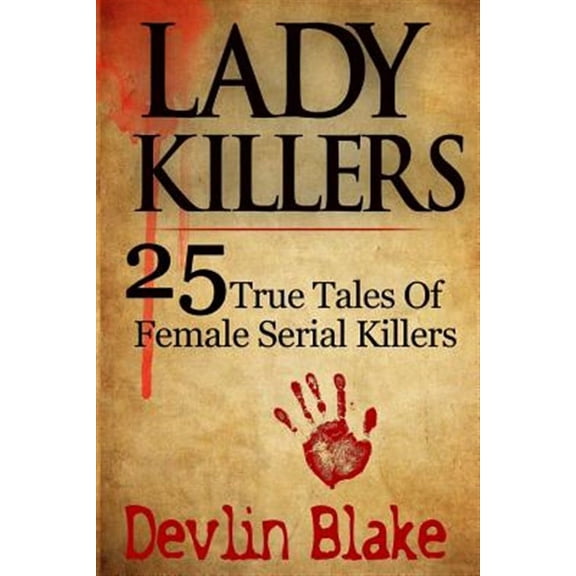 Lady Killers: 25 True Tales of Female Killers (Paperback)