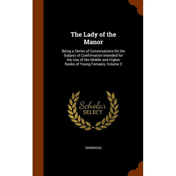 The Lady of the Manor : Being a Series of Conversations On the Subject of Confirmation Intended for the Use of the Middle and Higher Ranks of Young Females, Volume 3 (Hardcover)