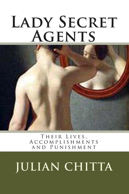 Lady Secret Agents: Their Lives, Accomplishments and Punishment (Paperback)