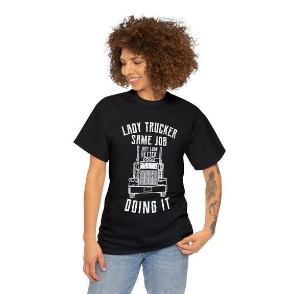 Lady Trucker, Same Job, Just Look Better Doing It T-Shirt