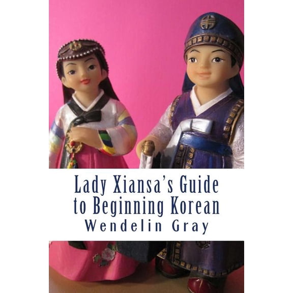 Lady Xiansa's Guide to Beginning Korean, (Paperback)