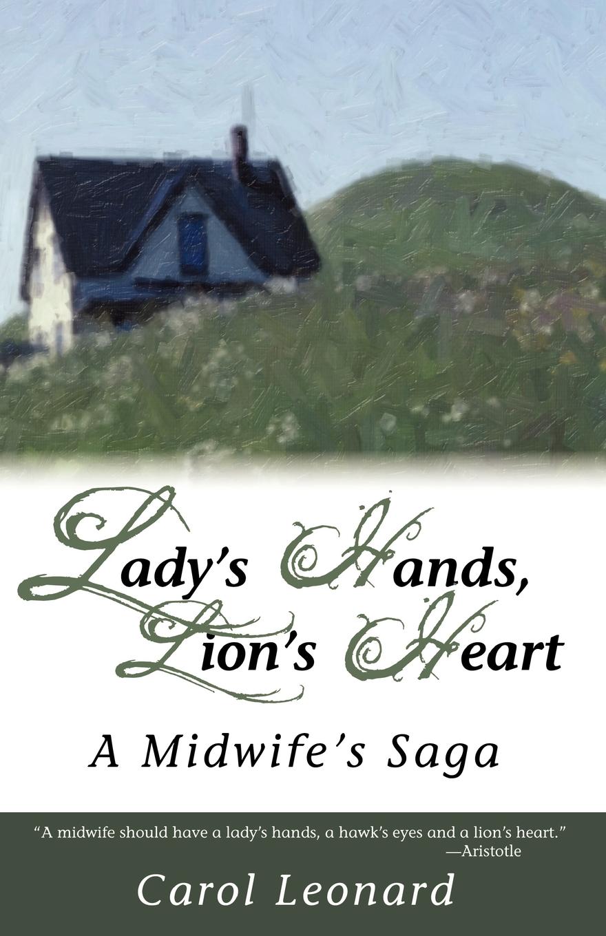 Carol R Leonard Lady's Hands, Lion's Heart- A Midwife's Saga (Paperback) by Carol ...