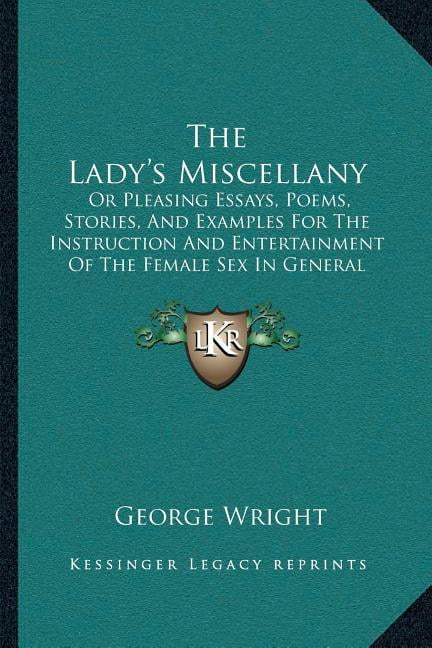 The Lady's Miscellany : Or Pleasing Essays, Poems, Stories, And Examples For The Instruction And Entertainment Of The Female Sex In General (1793) (Paperback)
