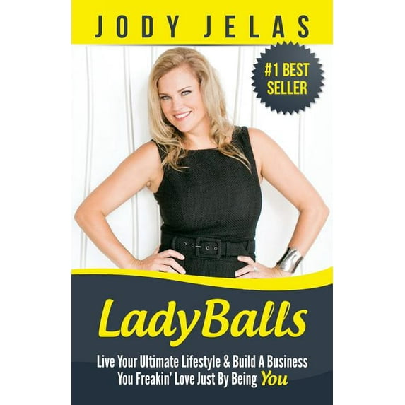 LadyBalls: Live Your Ultimate Lifestyle And Build A Business You Freakin Love Just By Being You Paperback 1511738561 9781511738569 Jody Jelas