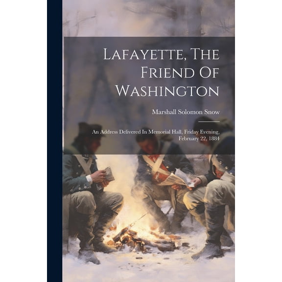Lafayette, The Friend Of Washington: An Address Delivered In Memorial Hall, Friday Evening, February 22, 1884 (Paperback)