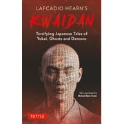 Lafcadio Hearns Kwaidan Terrifying Japanese Tales of Yokai, Ghosts, and Demons, Paperback