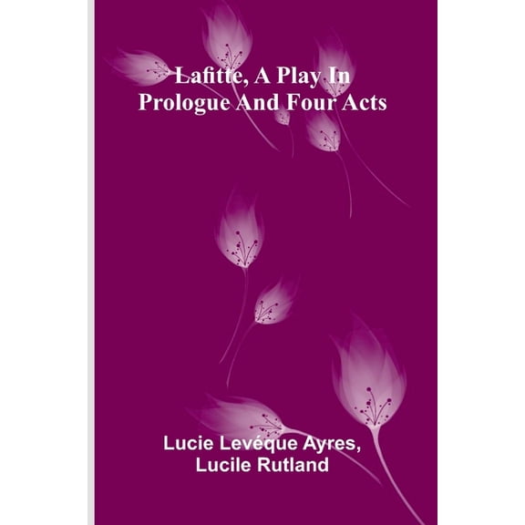 Lafitte, A Play In Prologue And Four Acts, (Paperback)