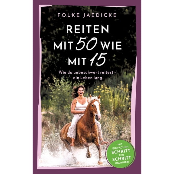 Reiten mit 50 wie mit 15: Wie du unbeschwert reitest - ein Leben lang, (Paperback)