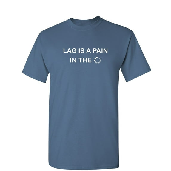 Lag Is A Pain Sarcastic Humor Graphic Novelty Funny T Shirt