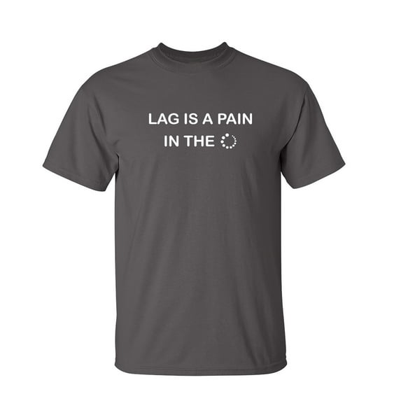 Lag Is A Pain Sarcastic Humor Graphic Novelty Funny T Shirt