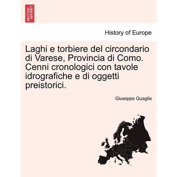 Laghi E Torbiere del Circondario Di Varese, Provincia Di Como. Cenni Cronologici Con Tavole Idrografiche E Di Oggetti Preistorici. (Paperback)