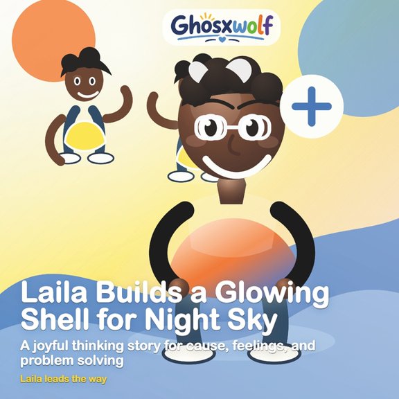Laila Leads the Way Laila Builds a Glowing Shell for Night Sky: A joyful thinking story for cause, feelings, and problem solving, Book 16, (Paperback)