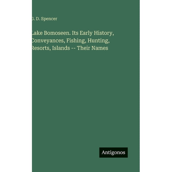 Lake Bomoseen. Its Early History, Conveyances, Fishing, Hunting, Resorts, Islands -- Their Names, (Hardcover)