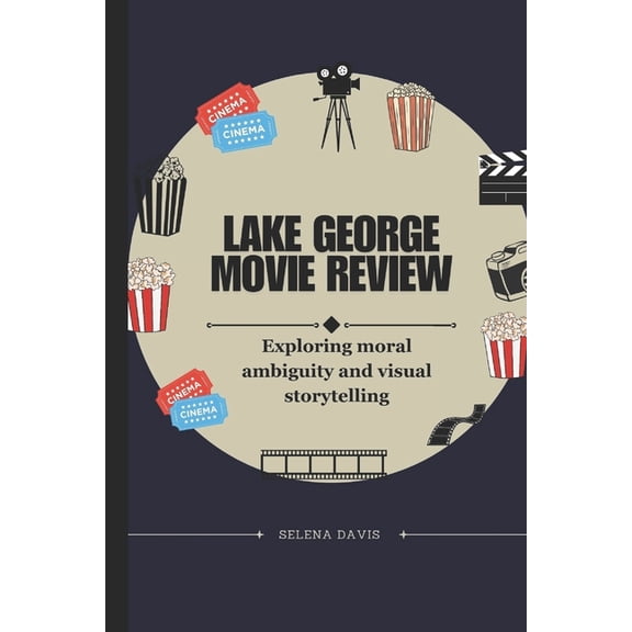 Lake George Movie Review: Exploring moral ambiguity and visual storytelling, (Paperback)