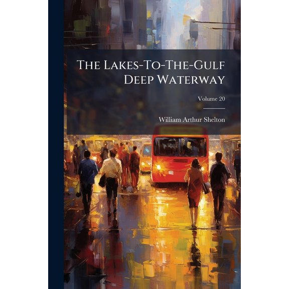 The Lakes-To-The-Gulf Deep Waterway : A Study of the Proposed Channel, Terminals, Water Craft, Freight Movement, and Rail and Boat Rates; Volume 20 (Paperback)
