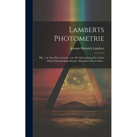 Lamberts Photometrie: Hft. 1.th. Das Directe Licht. 2.th. Die Schwächung Des Lichts Durch Durchsichtige Körper, Besonders Durch Glas... (Hardcover)
