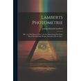 thumbnail image 1 of Lamberts Photometrie: Hft. 1.th. Das Directe Licht. 2.th. Die Schwächung Des Lichts Durch Durchsichtige Körper, Besonders Durch Glas... (Paperback), 1 of 1