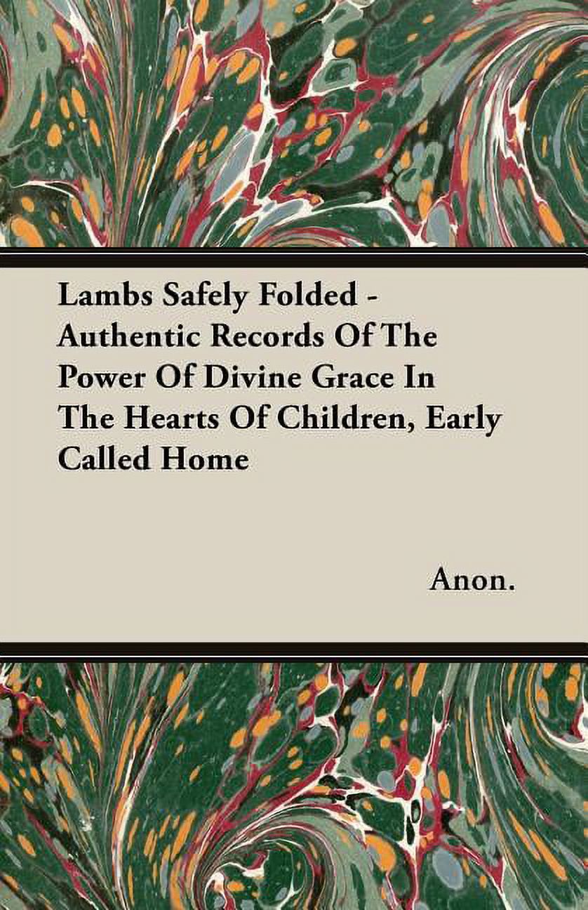 Lambs Safely Folded - Authentic Records Of The Power Of Divine Grace In The Hearts Of Children, Early Called Home (Paperback)
