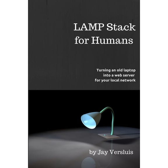 LAMP Stack for Humans: How to turn a laptop into a web server on your local network (Paperback) by Julia Versluis, Jay Versluis