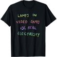 thumbnail image 1 of Lamps In Video Games Use Real Electricity Apparel T-Shirt, 1 of 5