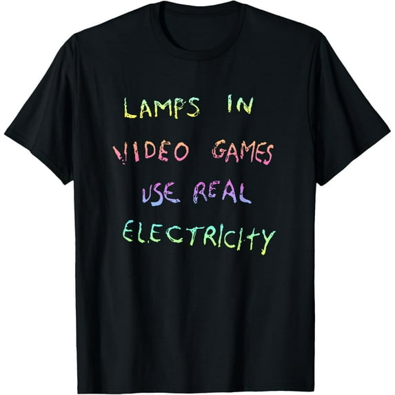 Lamps In Video Games Use Real Electricity Apparel T-Shirt