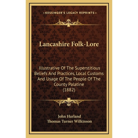 Lancashire Folk-Lore : Illustrative Of The Superstitious Beliefs And Practices, Local Customs And Usage Of The People Of The County Palatine (1882) (Hardcover)