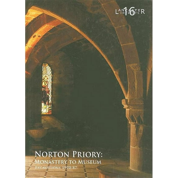 Lancaster Imprints: Norton Priory : Monastery to Museum, Excavations 1970-87 (Series #16) (Hardcover)