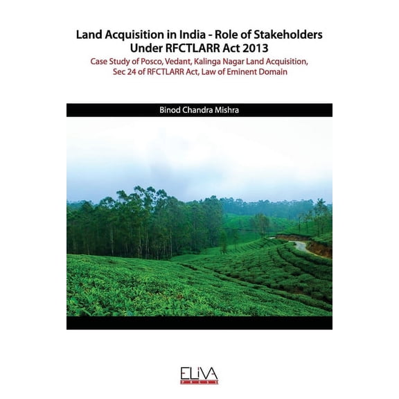 Land Acquisition in India - Role of Stakeholders Under RFCTLARR Act 2013: Case Study of Posco, Vedant, Kalinga Nagar Lan