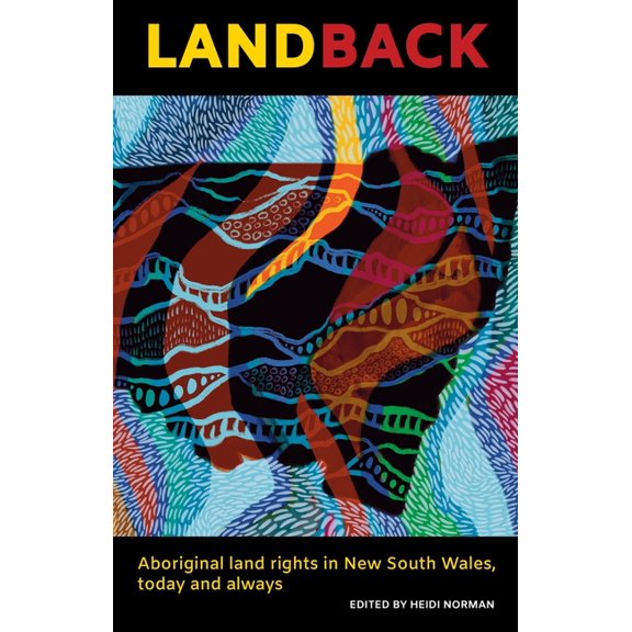 Land Back: Aboriginal Land Rights in New South Wales, Today and Always, (Paperback)