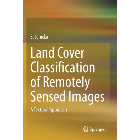 Land Cover Classification of Remotely Sensed Images: A Textural Approach, (Paperback)