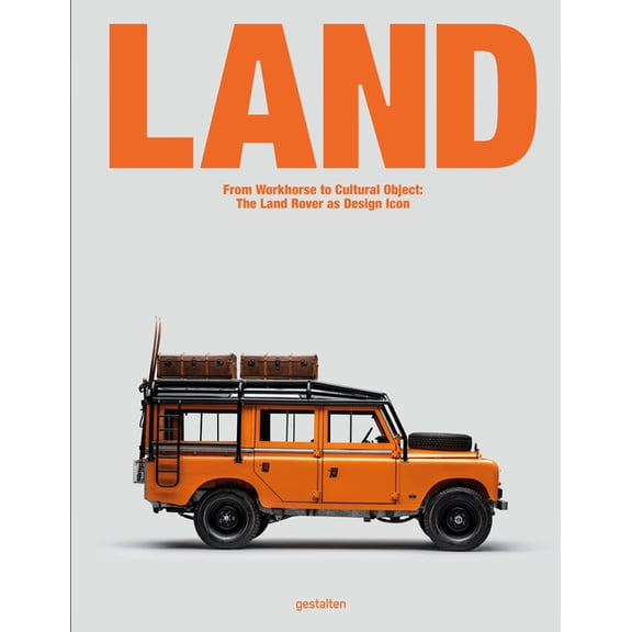 Land: From Workhorse to Cultural Object: The Land Rover as Design Icon, (Hardcover)