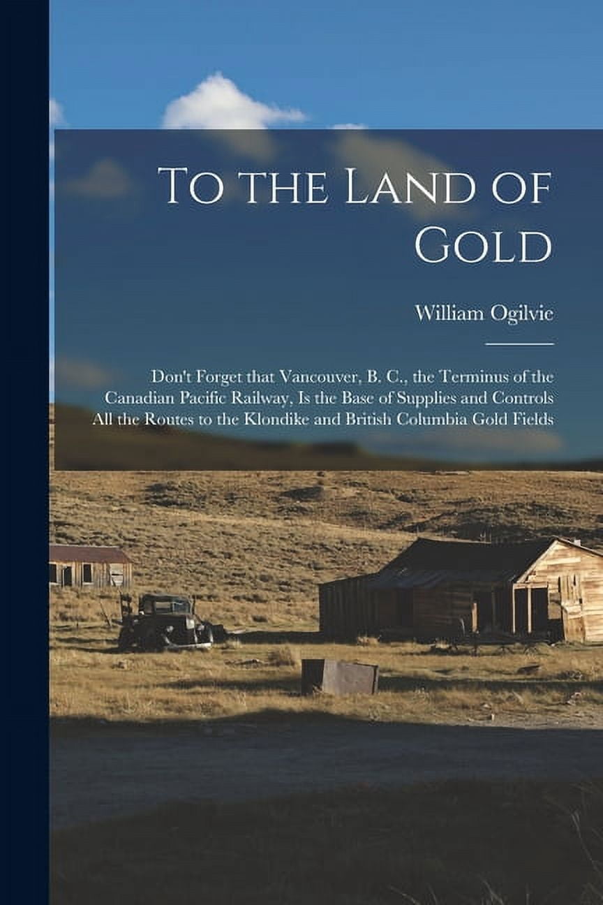 To the Land of Gold [microform] : Don't Forget That Vancouver, B. C ...