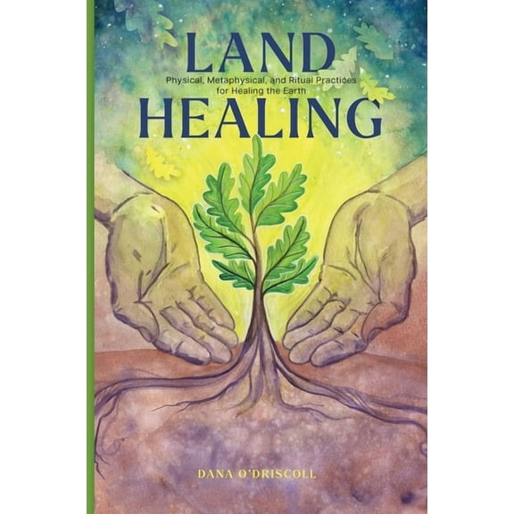 Land Healing: Physical, Metaphysical, and Ritual Practices for Healing the Earth, (Hardcover)