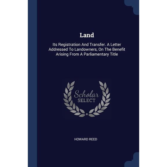 Land : Its Registration And Transfer. A Letter Addressed To Landowners, On The Benefit Arising From A Parliamentary Title (Paperback)