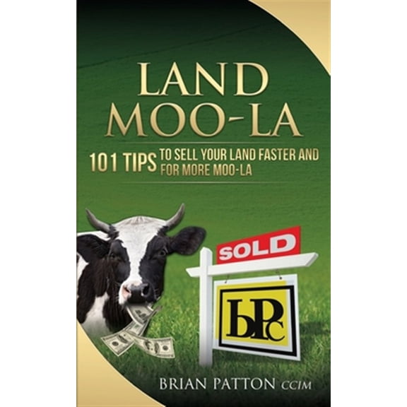Land Moola : 101 Tips to Sell Your Land Faster and for More Moo-la