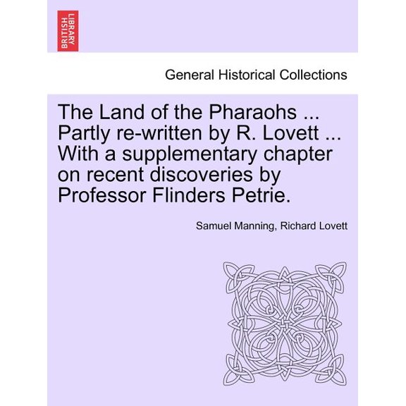 The Land of the Pharaohs ... Partly Re-Written by R. Lovett ... with a Supplementary Chapter on Recent Discoveries by Professor Flinders Petrie. (Paperback)
