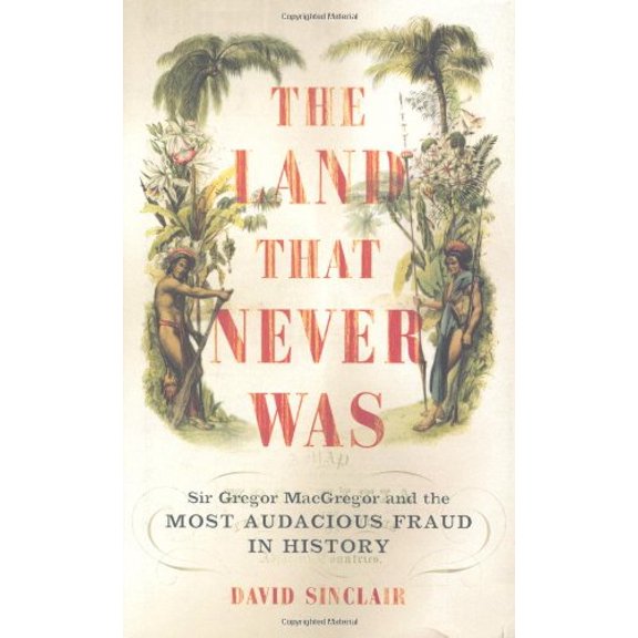 Pre-Owned The Land That Never Was: Sir Gregor MacGregor and the Most Audacious Fraud in History (Hardcover) 0306813092 9780306813092