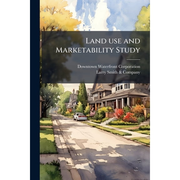 Land use and Marketability Study : Downtown Waterfront - Faneuil Hall Urban Renewal Project, Boston, Massachusetts (Paperback)