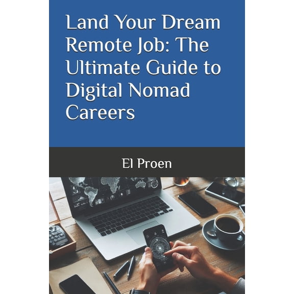 Land Your Dream Remote Job: The Ultimate Guide to Digital Nomad Careers, (Paperback)