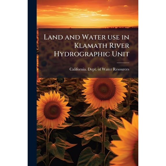 Land and Water use in Klamath River Hydrographic Unit, (Paperback)