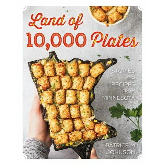 Land of 10,000 Plates: Stories and Recipes from Minnesota